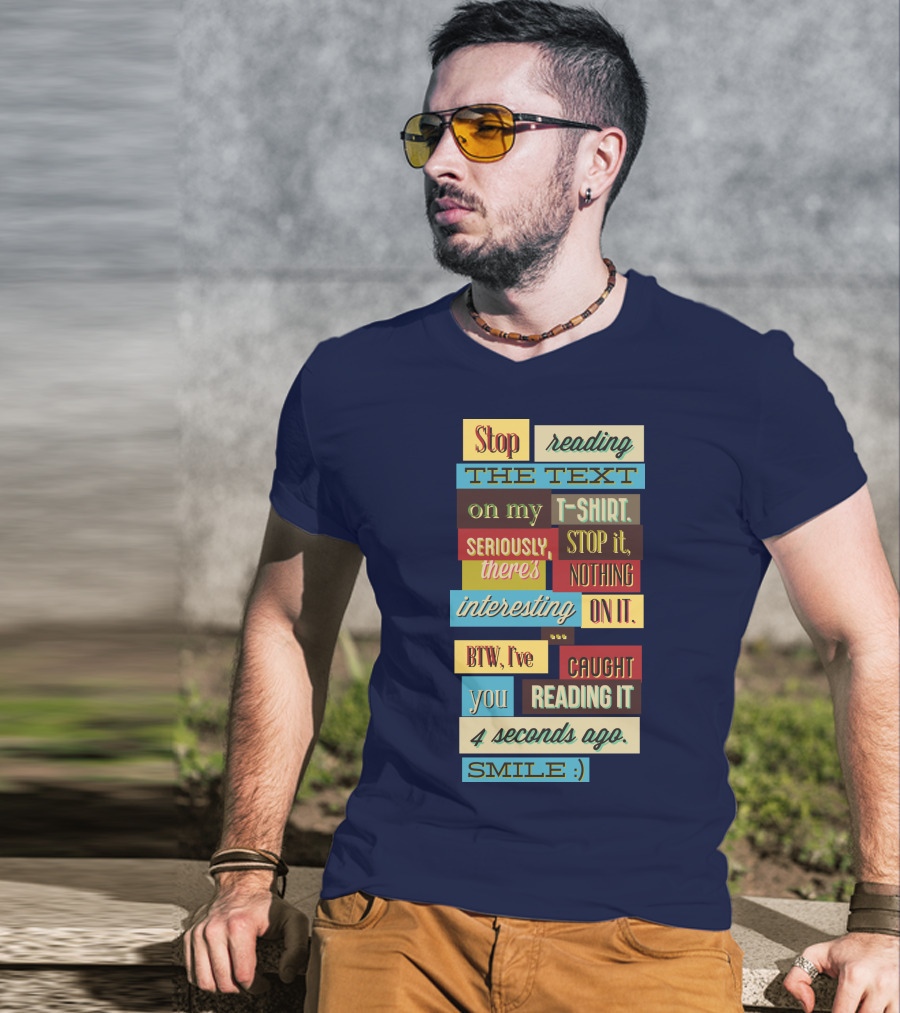 Stop Reading The Text On My T-Shirt Stop It Nothing Interesting On It Smile T-Shirt