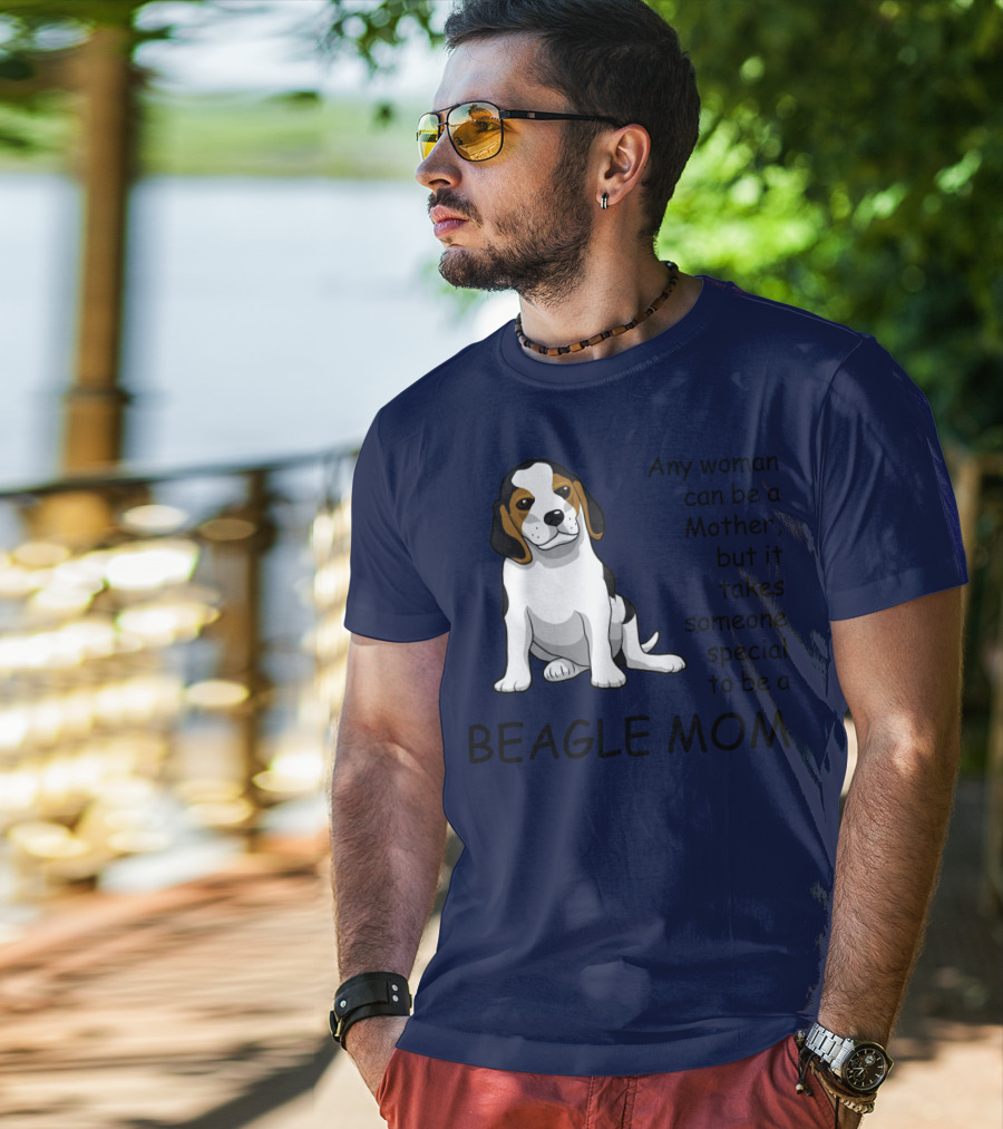 Beagle Mom Any Woman Can Be A Mother But It Takes Someone Special To Be A Beagle Mom T-Shirt