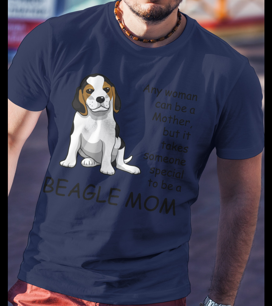 Beagle Mom Any Woman Can Be A Mother But It Takes Someone Special To Be A Beagle Mom T-Shirt