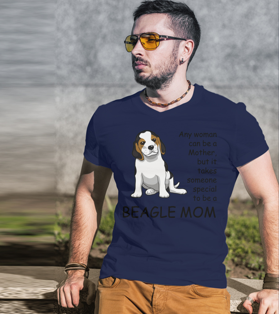 Beagle Mom Any Woman Can Be A Mother But It Takes Someone Special To Be A Beagle Mom T-Shirt