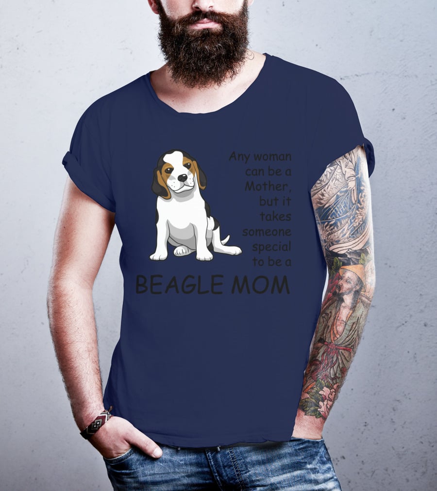 Beagle Mom Any Woman Can Be A Mother But It Takes Someone Special To Be A Beagle Mom T-Shirt