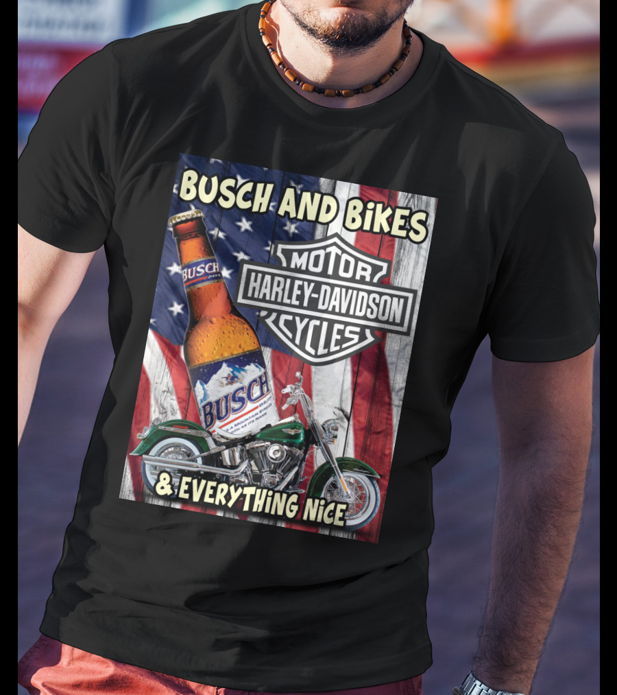 Busch And Bikes Harley Davidson Motorcycles Everything Nice T-Shirt