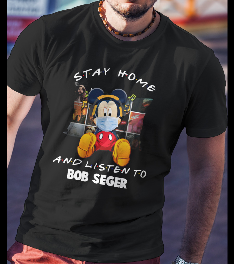 Stay Home And Listen To Bob Seger Mickey Mouse T-Shirt