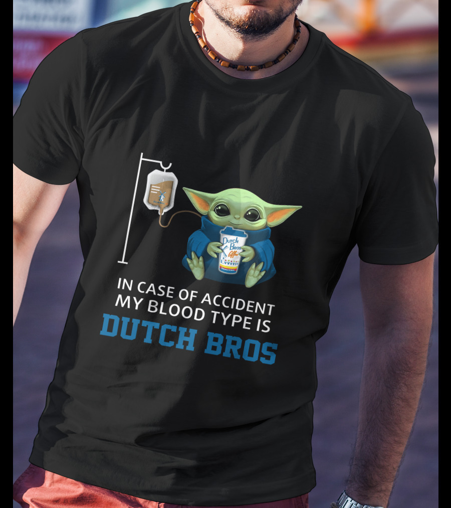 In Case Of Accident My Blood Type Is Dutch Bros Baby Yoda T-Shirt