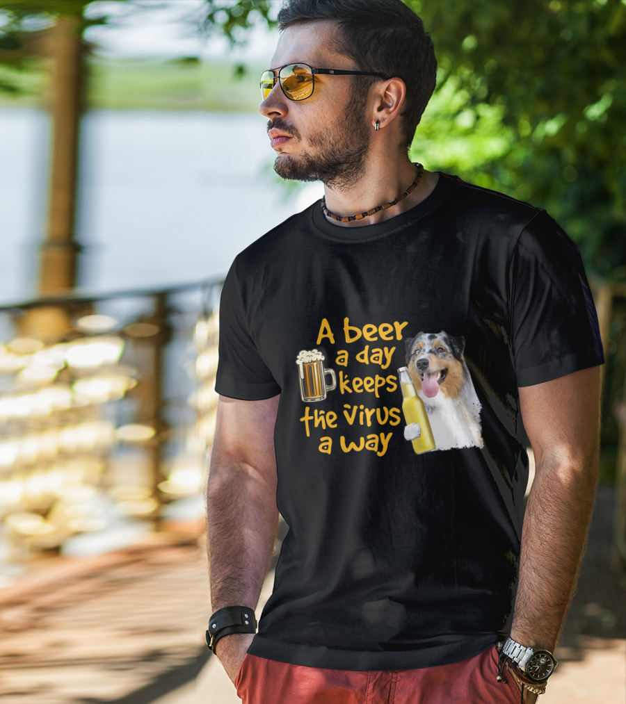 A Beer A Day Keeps The Virus Away Funny Australian Shepherd And Beer T-Shirt