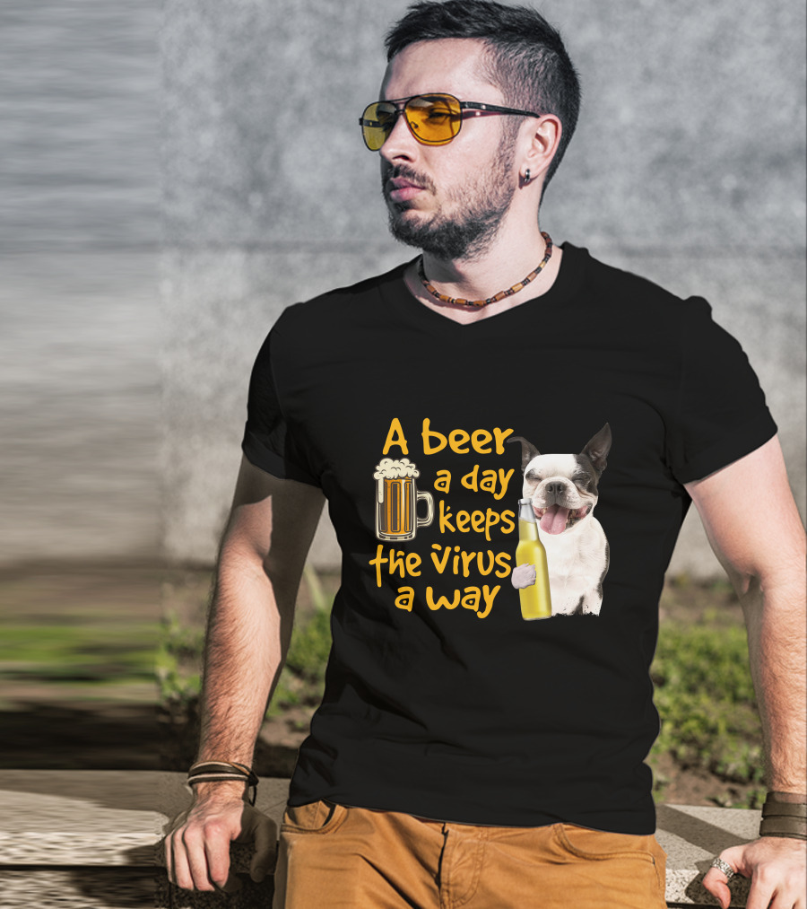 A Beer A Day Keeps The Virus Away Boston Terrier And Beer T-Shirt