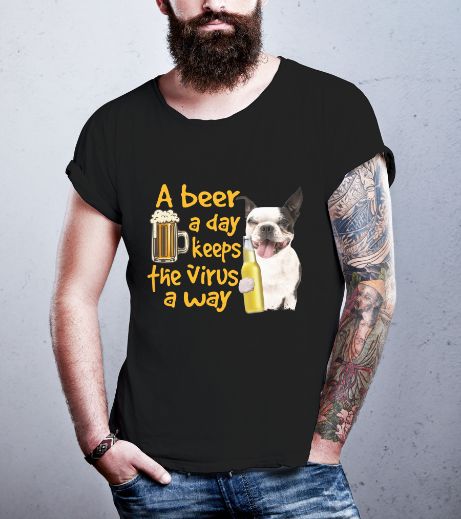 A Beer A Day Keeps The Virus Away Boston Terrier And Beer T-Shirt