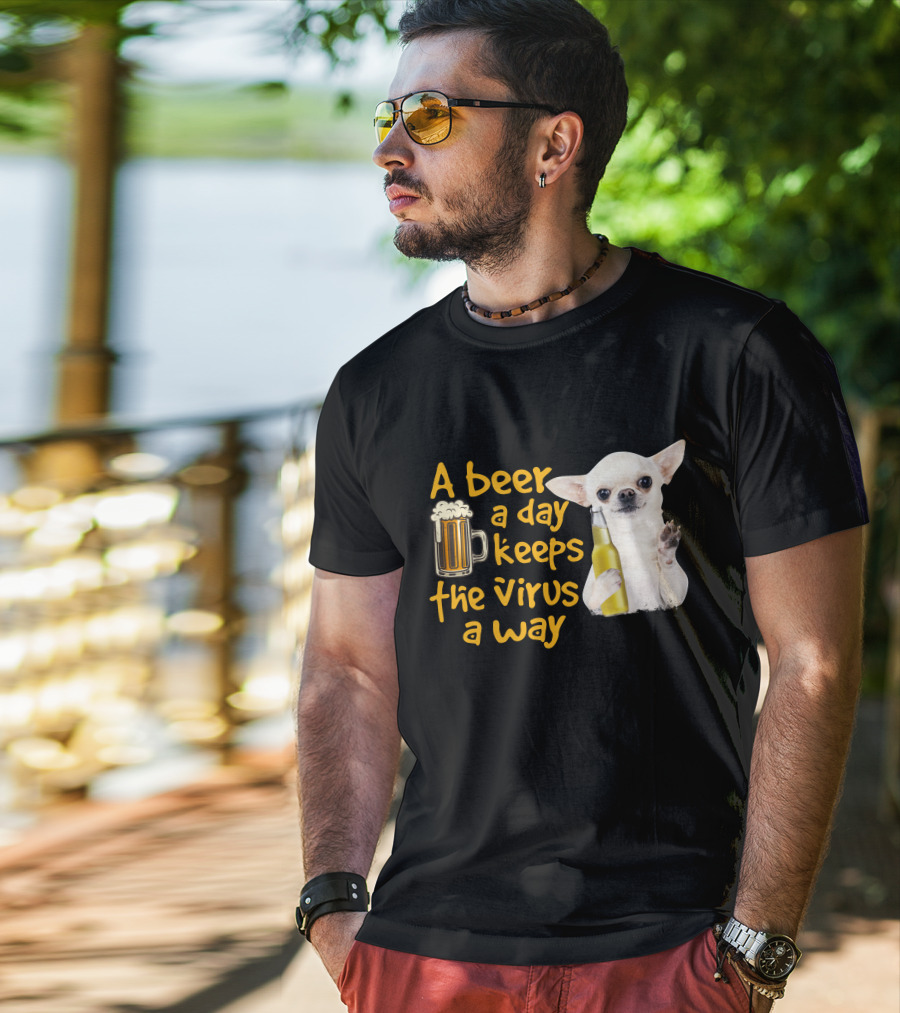 A Beer A Day Keeps The Virus Away Funny Chihuahua And Beer T-Shirt