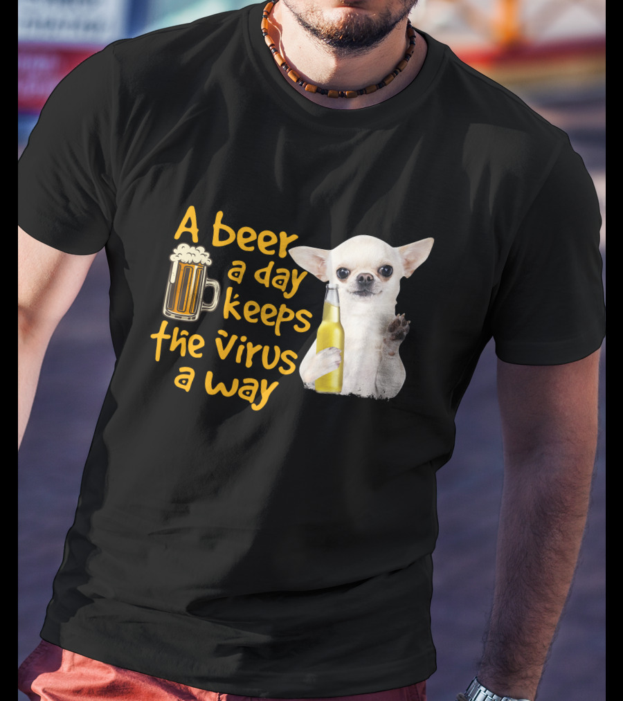 A Beer A Day Keeps The Virus Away Funny Chihuahua And Beer T-Shirt