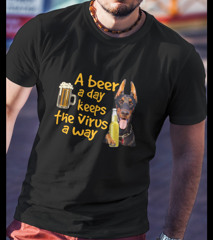 A Beer A Day Keeps The Virus Away Funny Doberman And Beer T-Shirt