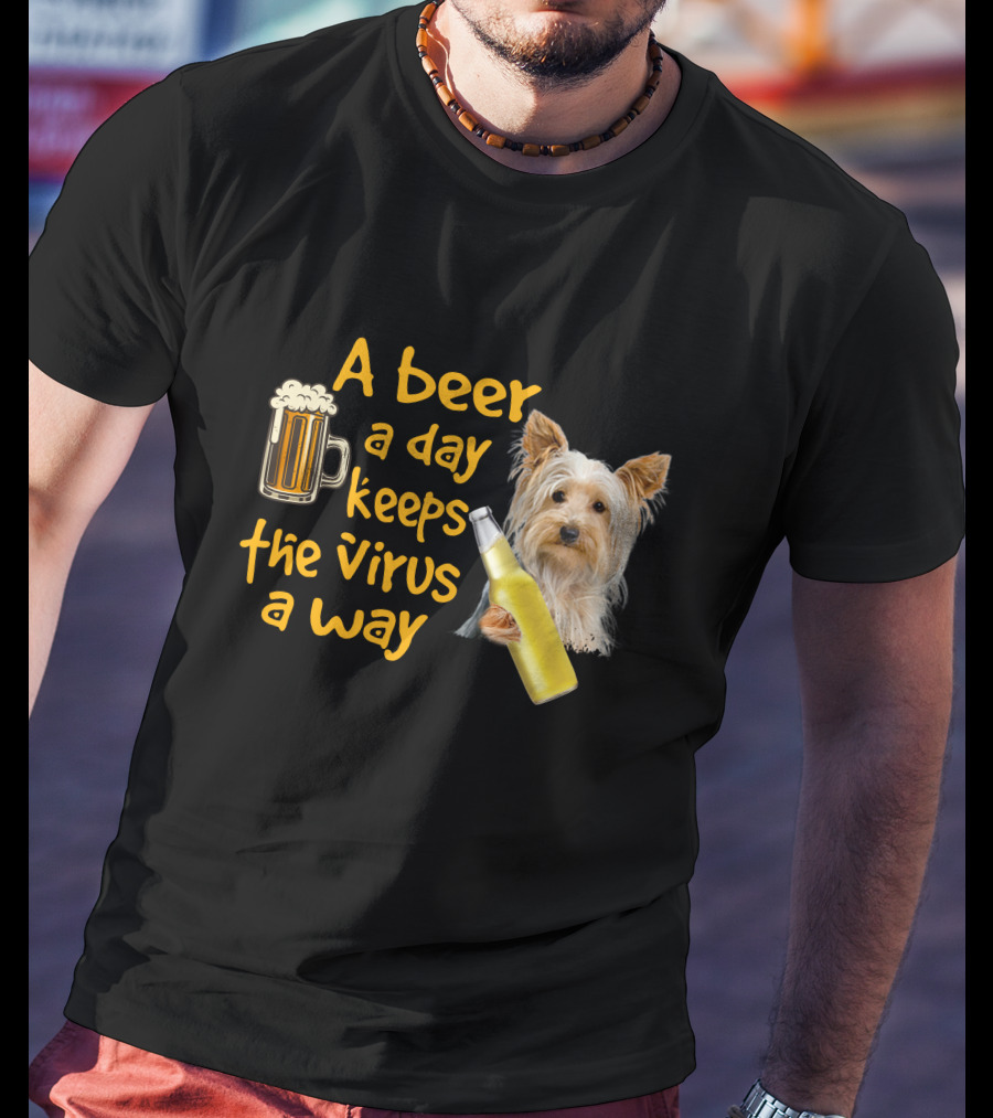 A Beer A Day Keeps The Virus Away Yorkshire Terrier T-Shirt