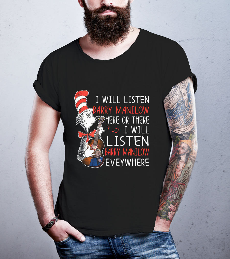 I Will Listen Barry Manilow Here Or There I Will Listen Barry Manilow Everywhere T-Shirt