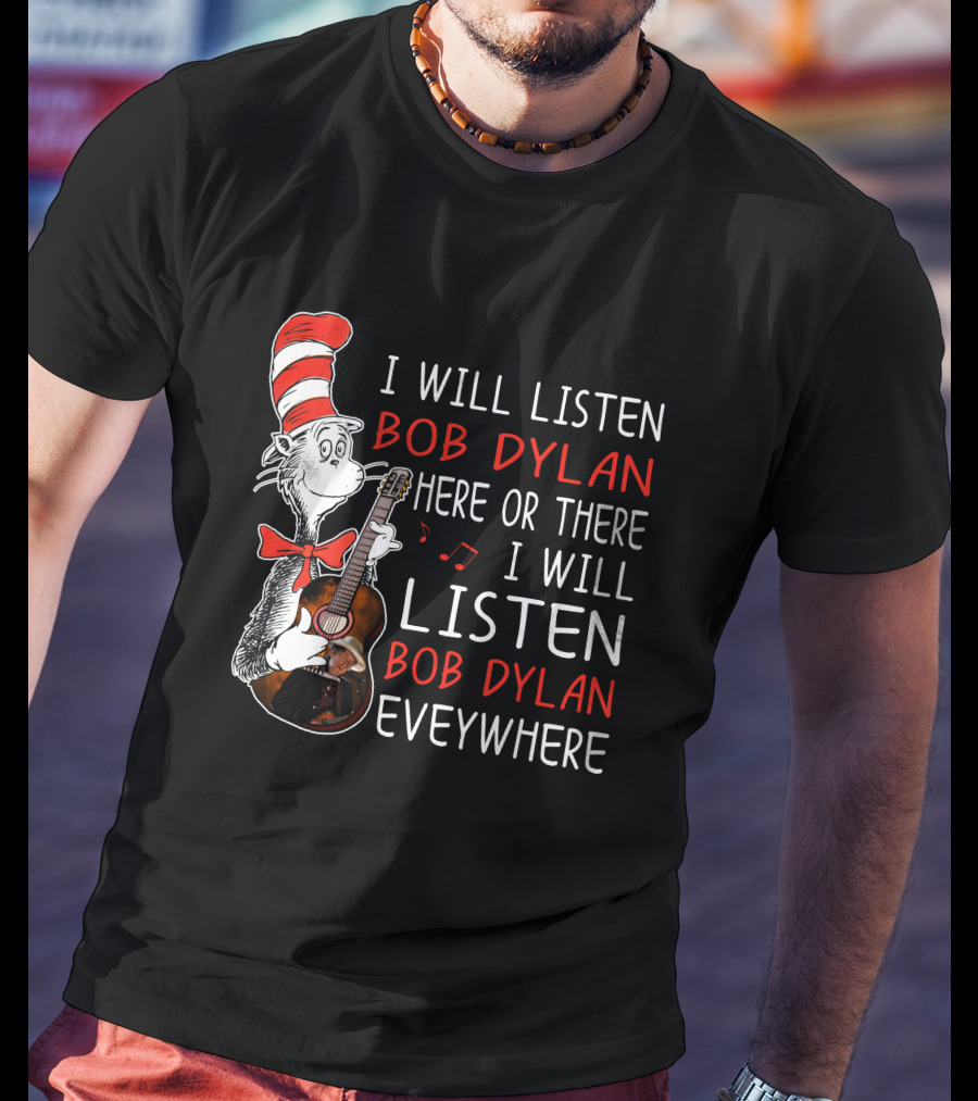 I Will Listen Bob Dylan Here Or There Everywhere T-Shirt