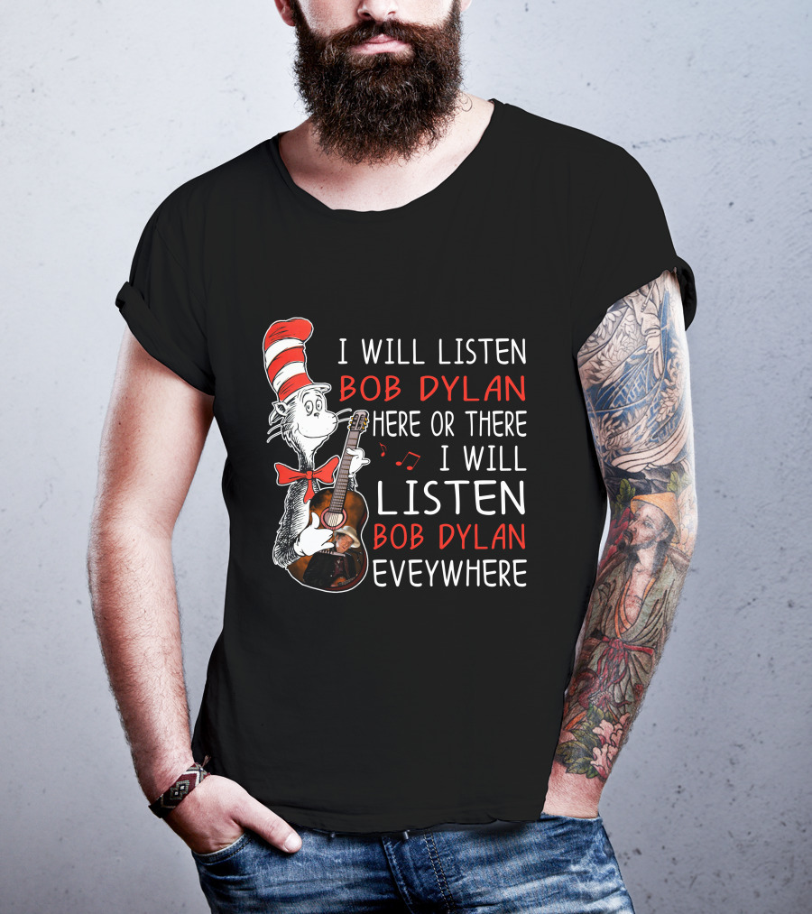 I Will Listen Bob Dylan Here Or There Everywhere T-Shirt