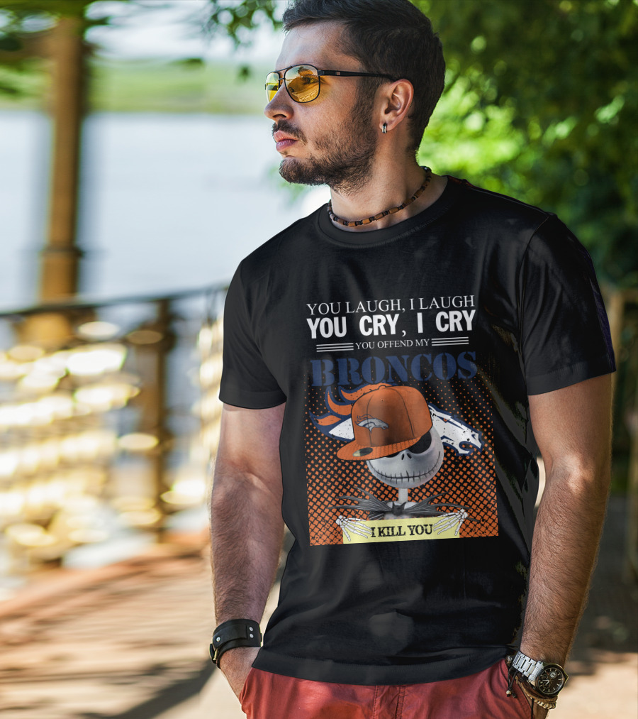 You Laugh I Laugh You Cry I Cry You Offend My Broncos I Kill You Jack Skellington T-Shirt