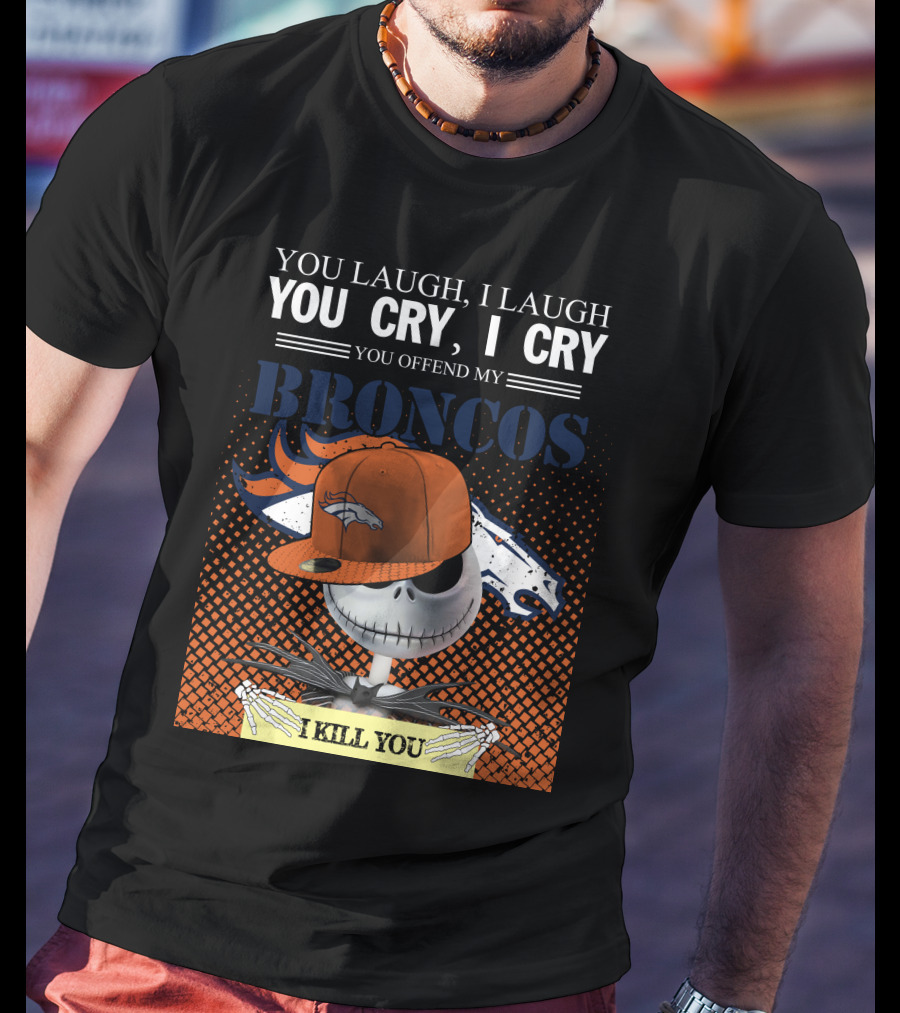 You Laugh I Laugh You Cry I Cry You Offend My Broncos I Kill You Jack Skellington T-Shirt