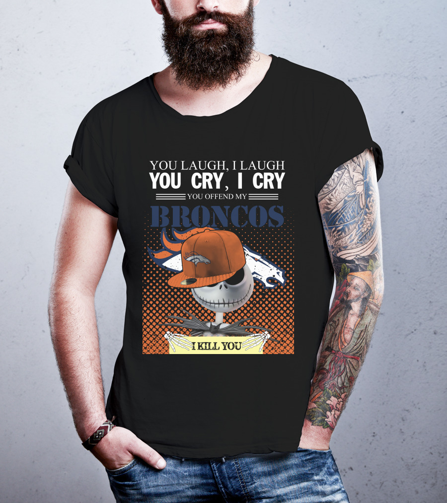 You Laugh I Laugh You Cry I Cry You Offend My Broncos I Kill You Jack Skellington T-Shirt