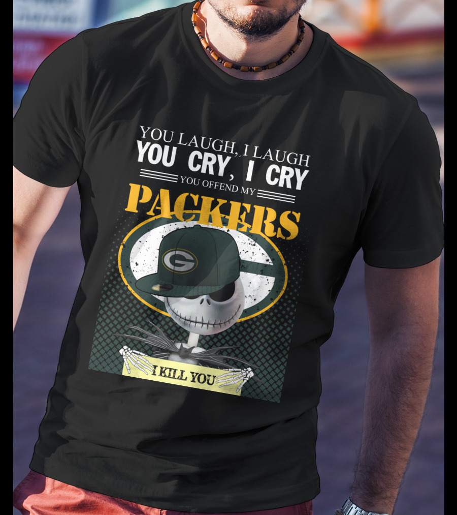 You Laugh I Laugh You Cry I Cry You Offend My Packers I Kill You T-Shirt