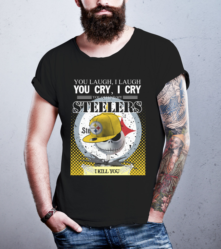 Pittsburgh Steelers Jack Skellington You Laugh I Laugh You Cry I Cry You Offend My Steelers I Kill You T-Shirt