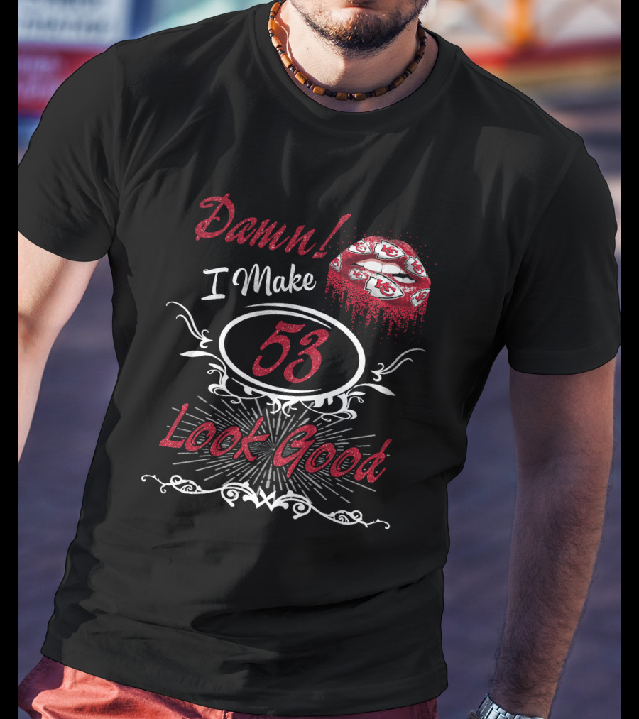 Damn! I Make 53 Look Good Chiefs Lips T-Shirt