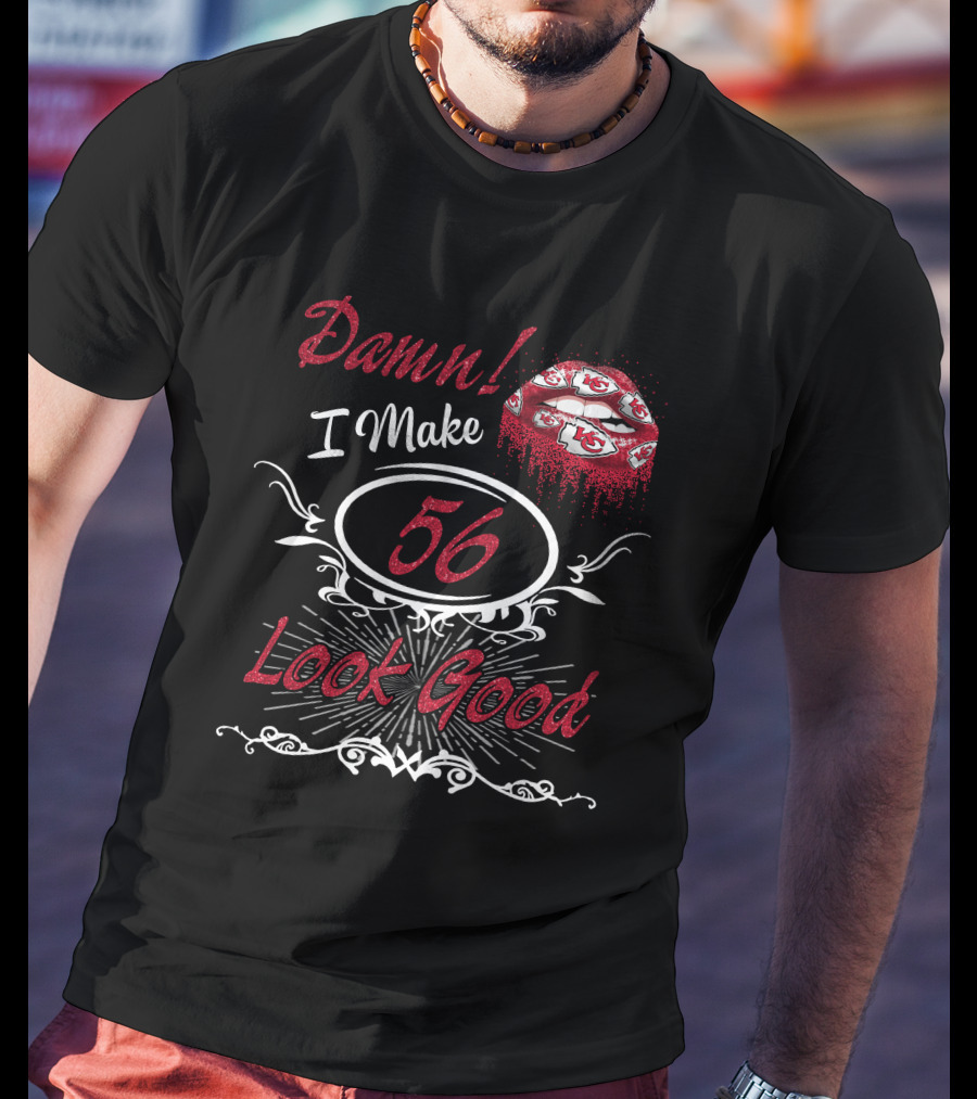 Damn! I Make 56 Look Good Chiefs Lips T-Shirt