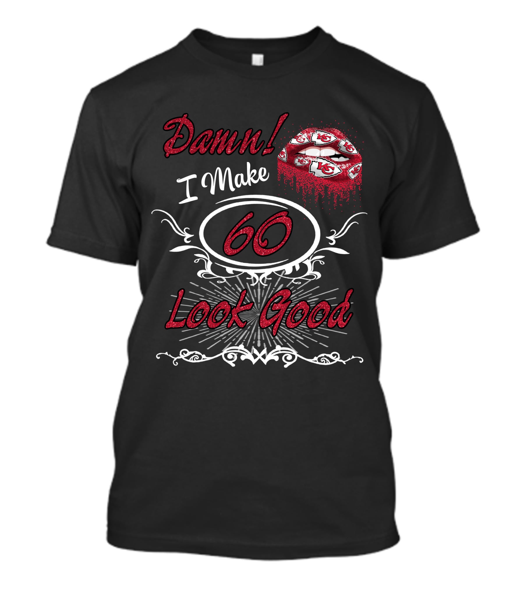 Damn I Make 60 Look Good With Chiefs Lips T-Shirt