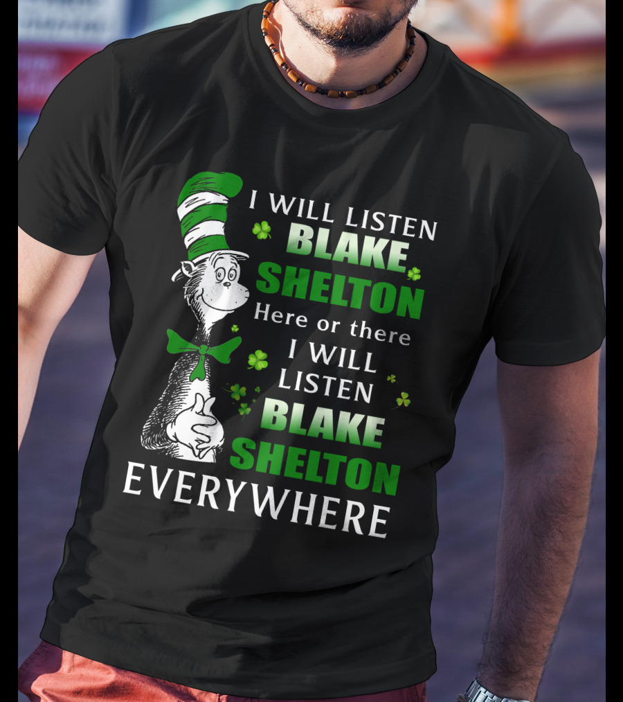 I Will Listen Blake Shelton Here Or There Everywhere Cat In The Hat St. Patrick's Day T-Shirt
