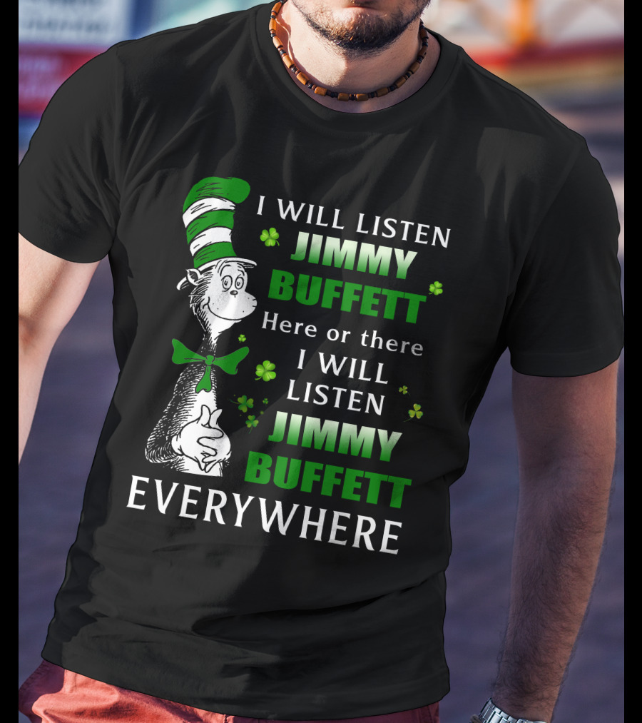 I Will Listen Jimmy Buffett Dr Seuss St Patrick's Day Everywhere T-Shirt