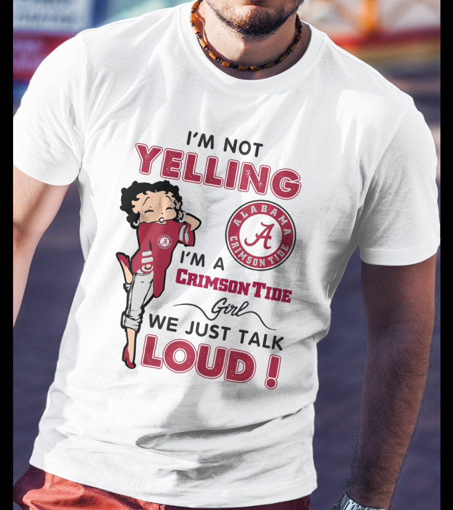 I'm Not Yelling I'm A Crimson Tide Girl We Just Talk Loud Alabama Crimson Tide T-Shirt