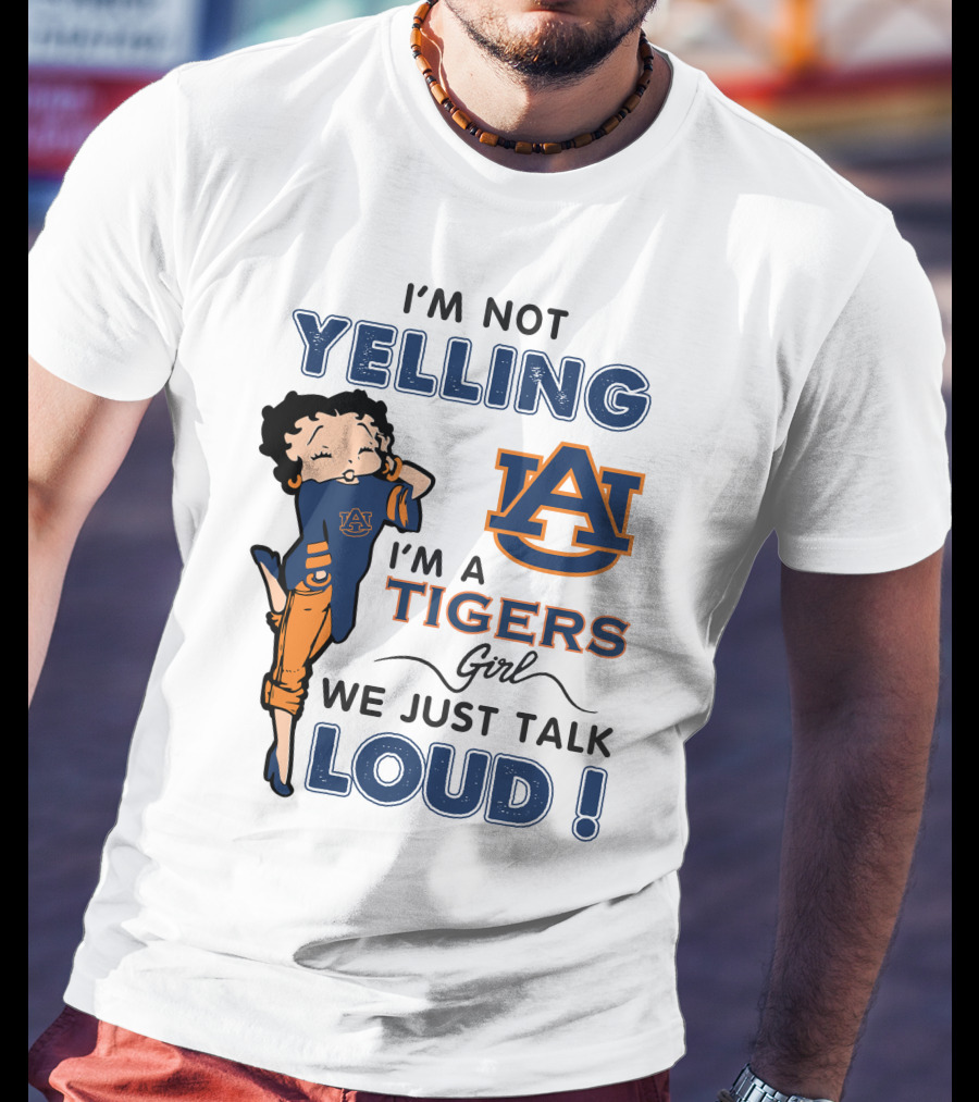I'm Not Yelling I'm A Tigers Girl We Just Talk Loud Auburn Tigers T-Shirt