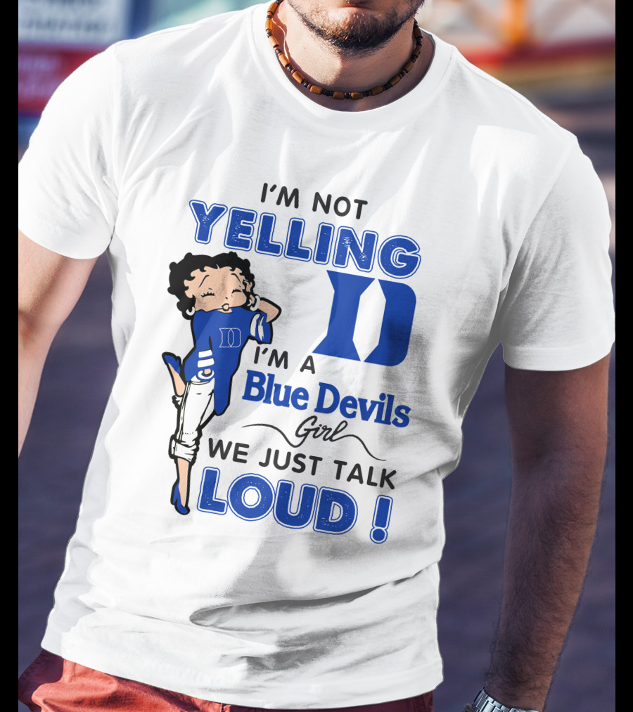 I'm Not Yelling I'm A Blue Devils Girl We Just Talk Loud T-Shirt