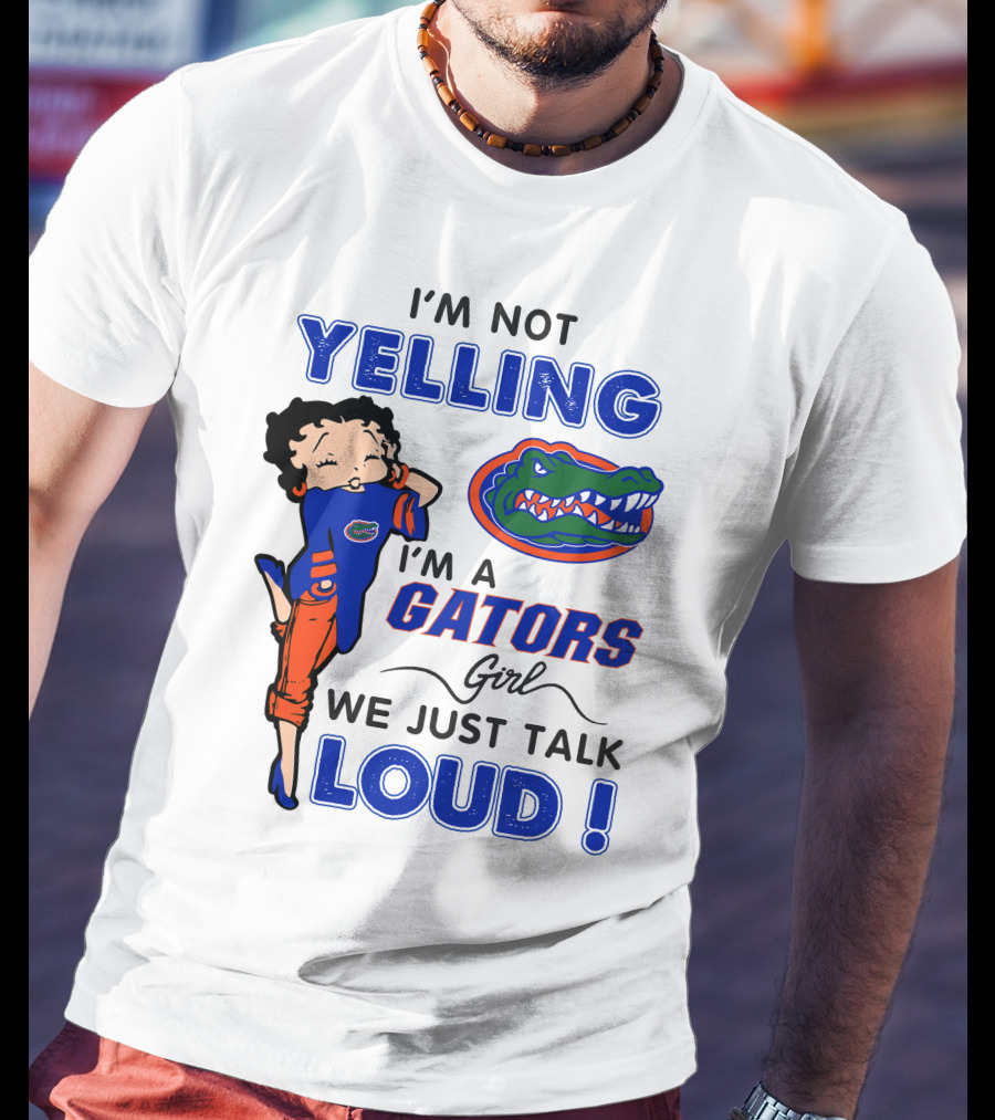I'm Not Yelling I'm A Gators Girl We Just Talk Loud T-Shirt