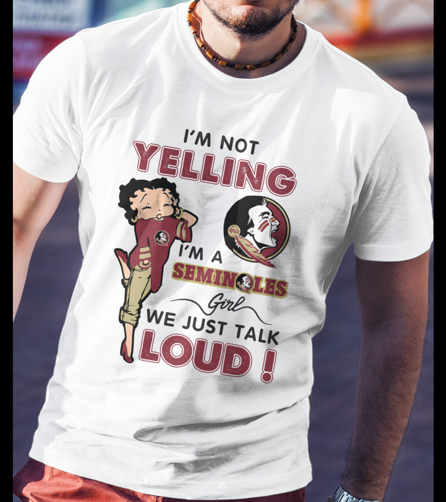 I'm Not Yelling I'm A Florida State Seminoles Girl We Just Talk Loud T-Shirt