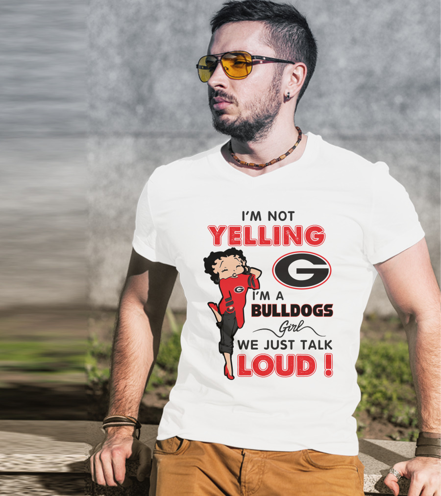 I'm Not Yelling I'm A Georgia Bulldogs Girl We Just Talk Loud T-Shirt