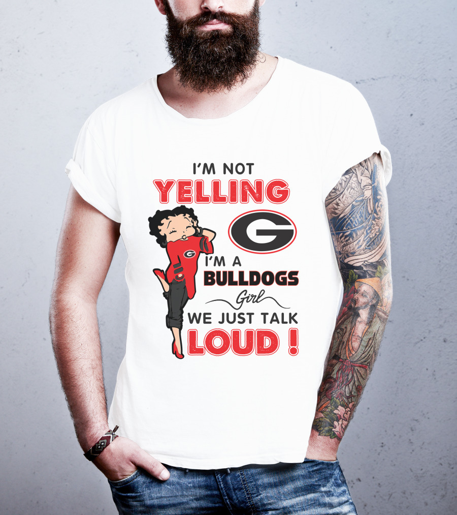 I'm Not Yelling I'm A Georgia Bulldogs Girl We Just Talk Loud T-Shirt