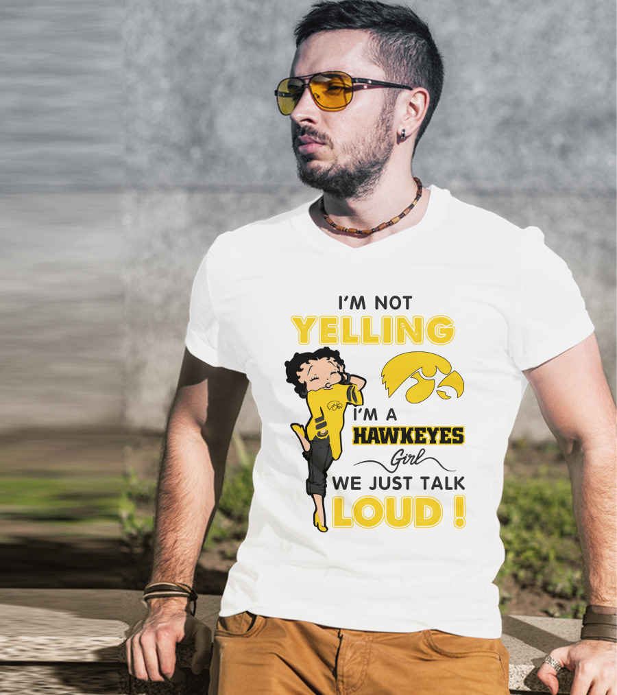 I'm Not Yelling I'm A Hawkeyes Girl We Just Talk Loud T-Shirt