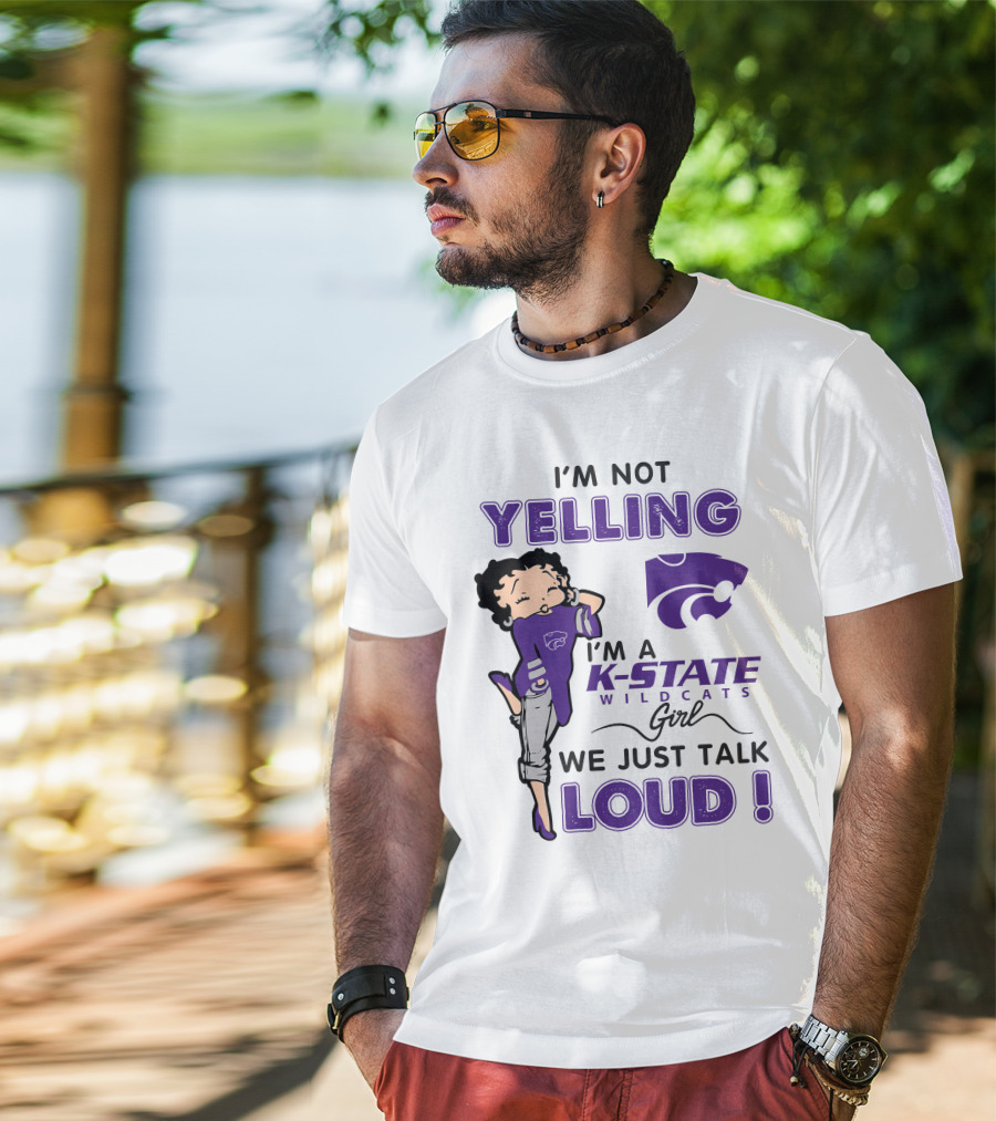 I'm Not Yelling I'm A K-State Wildcats Girl We Just Talk Loud T-Shirt