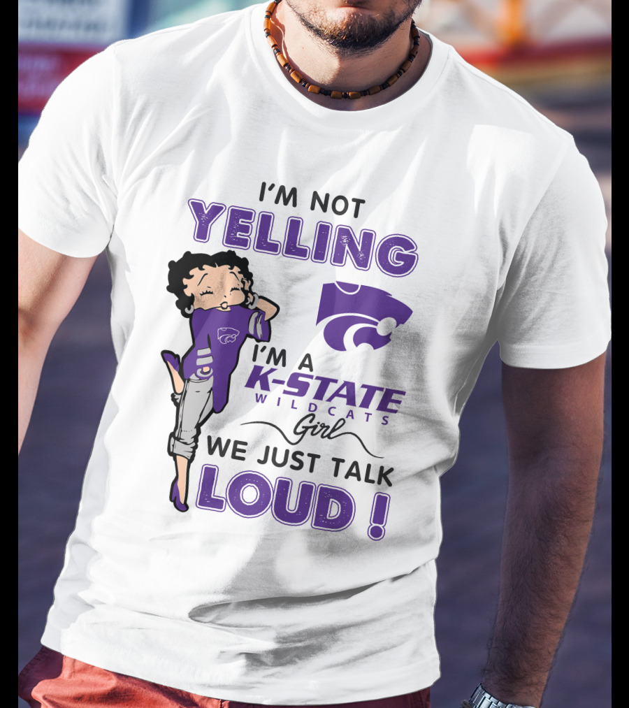 I'm Not Yelling I'm A K-State Wildcats Girl We Just Talk Loud T-Shirt