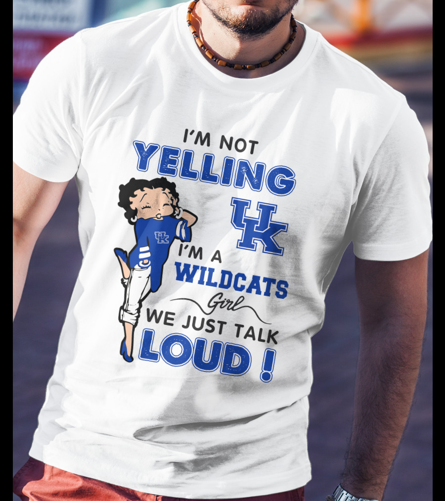 I'm Not Yelling I'm A Kentucky Wildcats Girl We Just Talk Loud T-Shirt