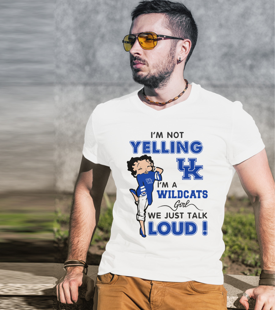 I'm Not Yelling I'm A Kentucky Wildcats Girl We Just Talk Loud T-Shirt