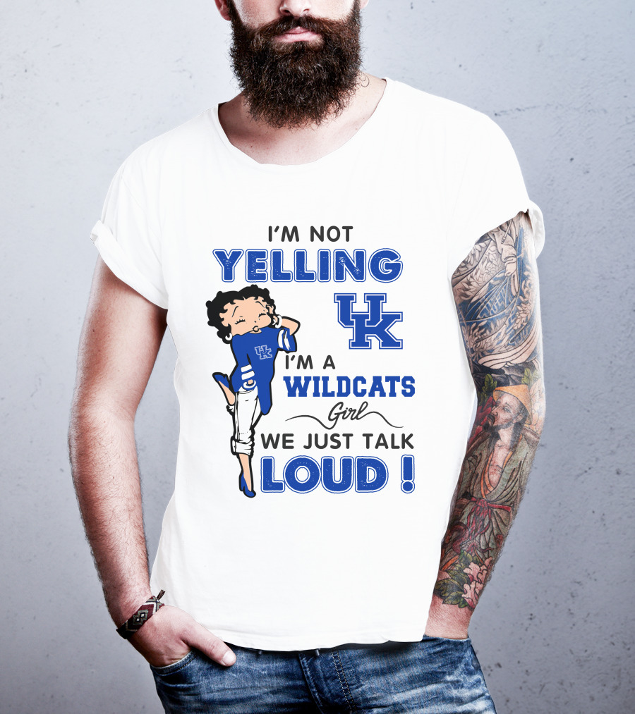 I'm Not Yelling I'm A Kentucky Wildcats Girl We Just Talk Loud T-Shirt
