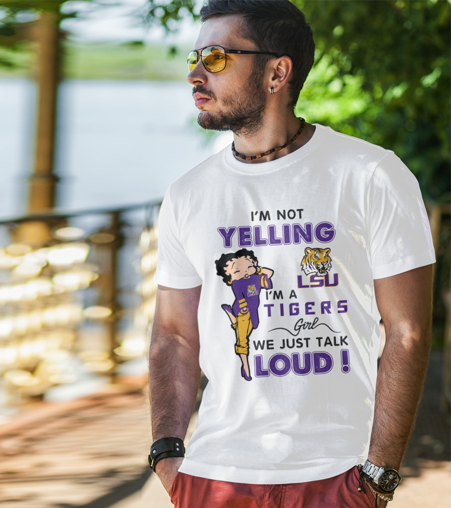 I'm Not Yelling I'm A Lsu Tigers Girl We Just Talk Loud T-Shirt