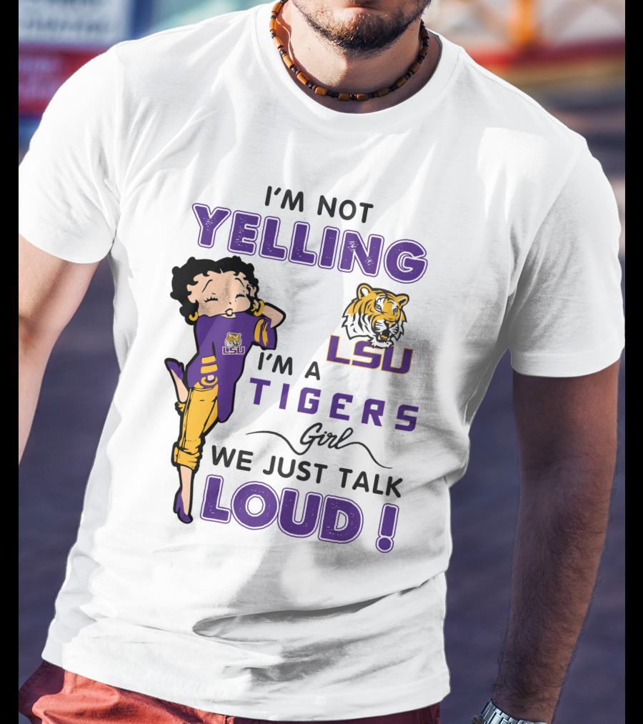 I'm Not Yelling I'm A Lsu Tigers Girl We Just Talk Loud T-Shirt