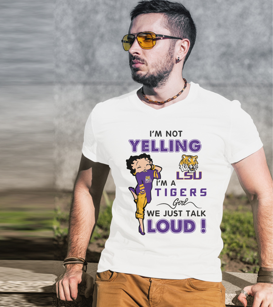 I'm Not Yelling I'm A Lsu Tigers Girl We Just Talk Loud T-Shirt