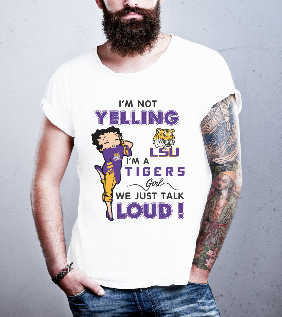 I'm Not Yelling I'm A Lsu Tigers Girl We Just Talk Loud T-Shirt