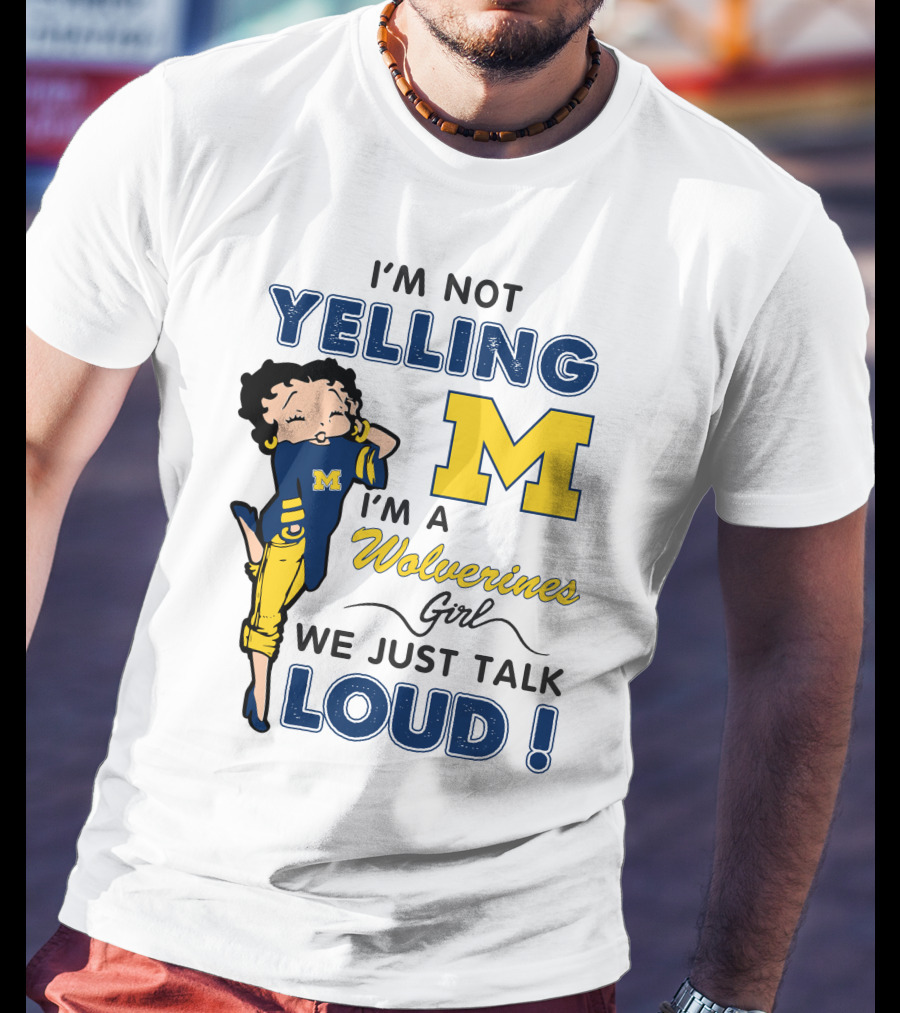 I'm Not Yelling I'm A Wolverines Girl We Just Talk Loud T-Shirt