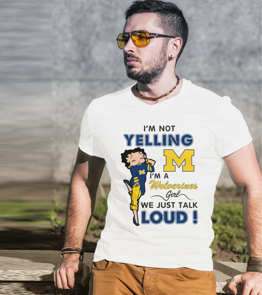 I'm Not Yelling I'm A Wolverines Girl We Just Talk Loud T-Shirt
