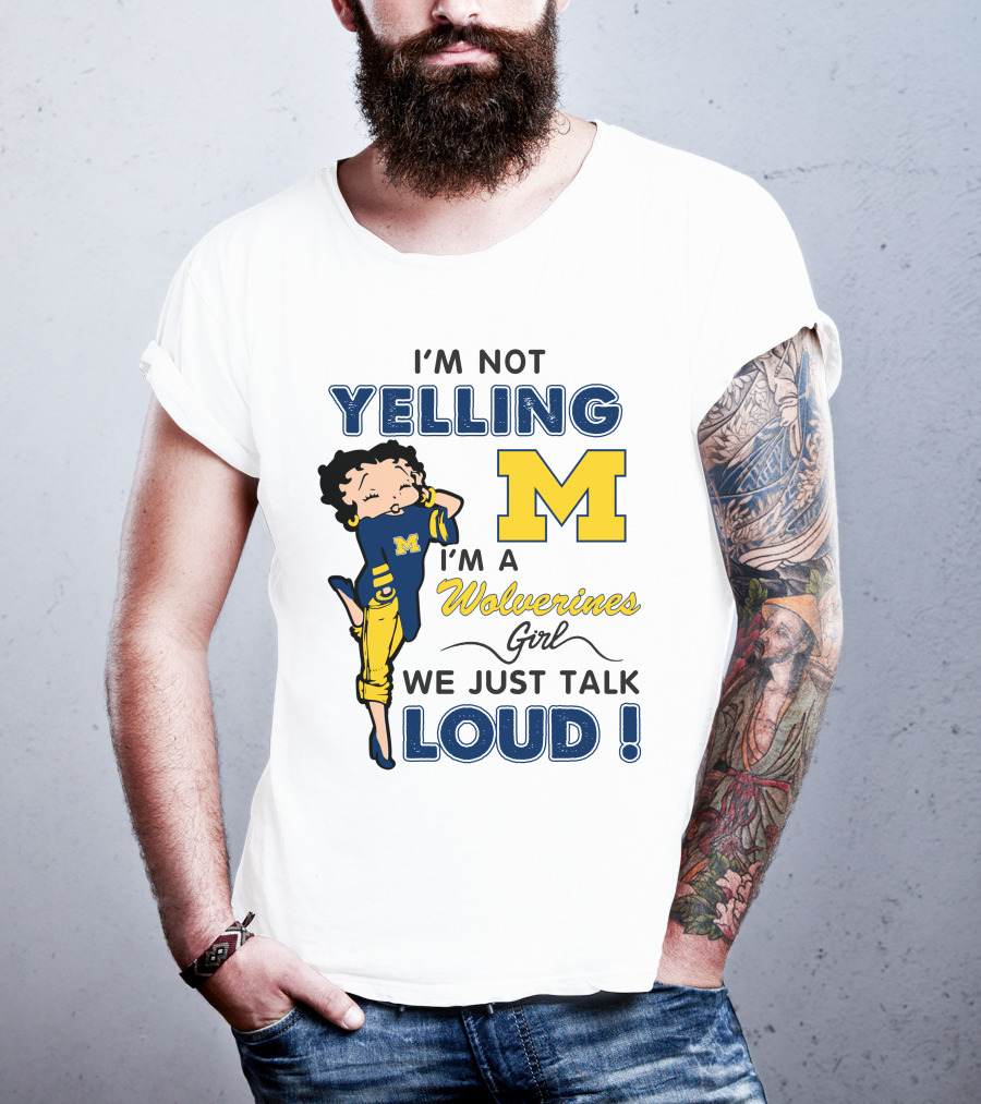 I'm Not Yelling I'm A Wolverines Girl We Just Talk Loud T-Shirt