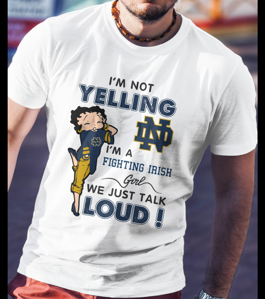 I'm Not Yelling I'm A Notre Dame Fighting Irish Girl We Just Talk Loud T-Shirt