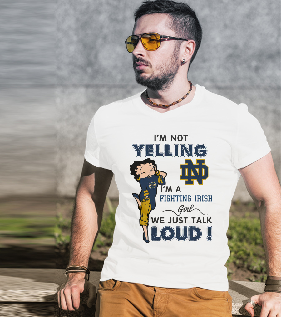 I'm Not Yelling I'm A Notre Dame Fighting Irish Girl We Just Talk Loud T-Shirt